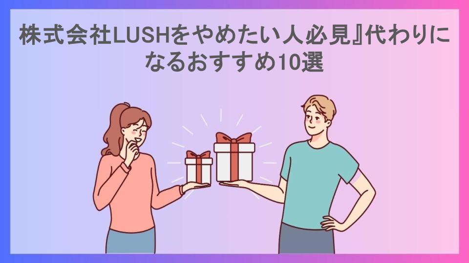 株式会社LUSHをやめたい人必見』代わりになるおすすめ10選